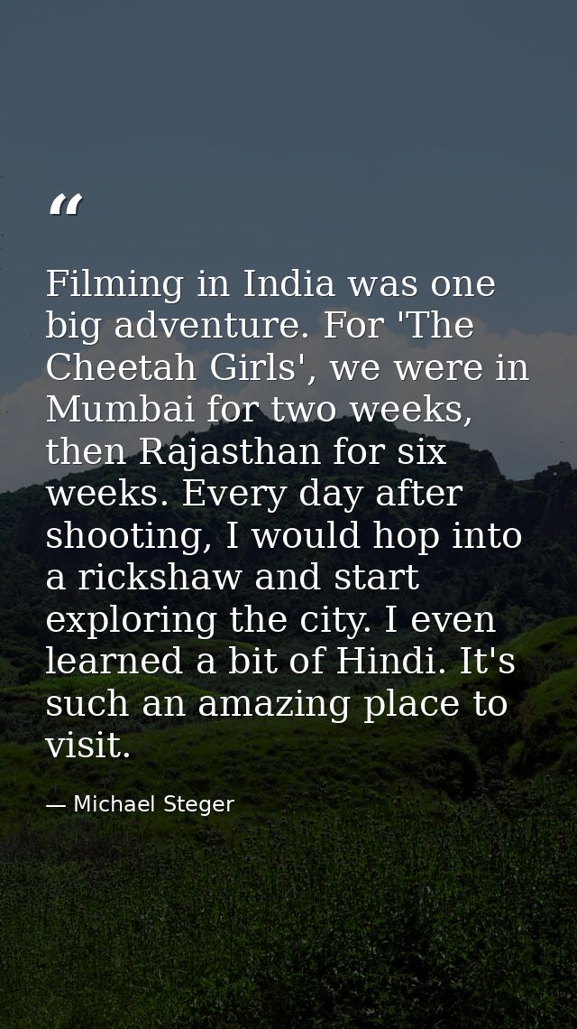 Filming in India was one big adventure. For 'The Cheetah Girls', we were in Mumbai for two weeks, then Rajasthan for six — Michael Steger