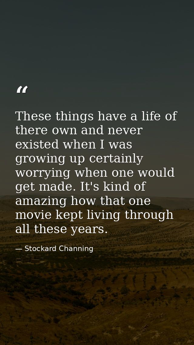 These things have a life of there own and never existed when I was growing up certainly worrying when one would get made — Stockard Channing