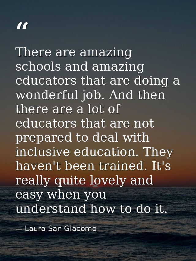 There are amazing schools and amazing educators that are doing a wonderful job. And then there are a lot of educators th — Laura San Giacomo