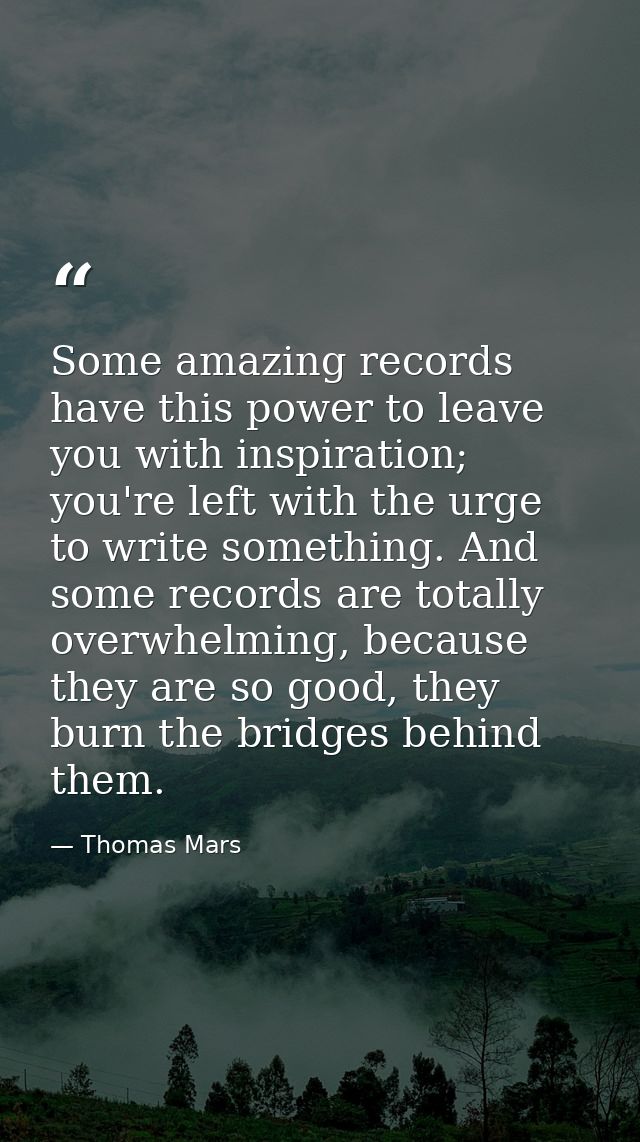 Some amazing records have this power to leave you with inspiration; you're left with the urge to write something. And so — Thomas Mars