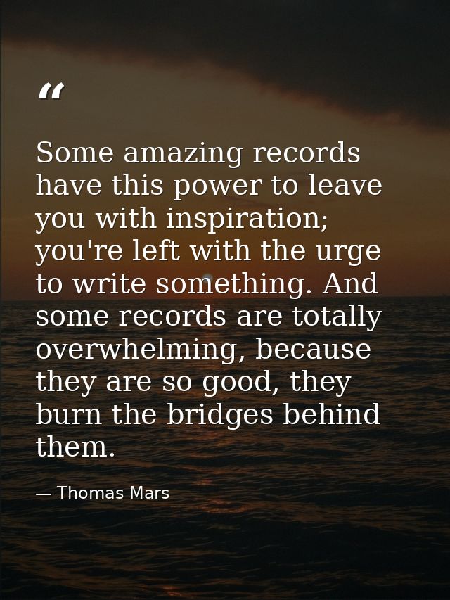 Some amazing records have this power to leave you with inspiration; you're left with the urge to write something. And so — Thomas Mars