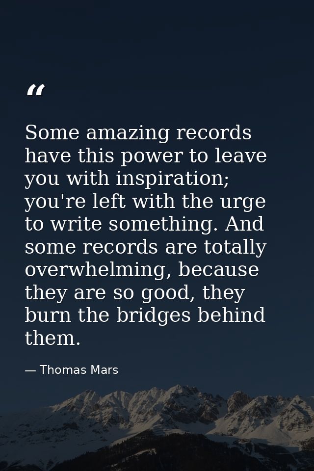 Some amazing records have this power to leave you with inspiration; you're left with the urge to write something. And so — Thomas Mars