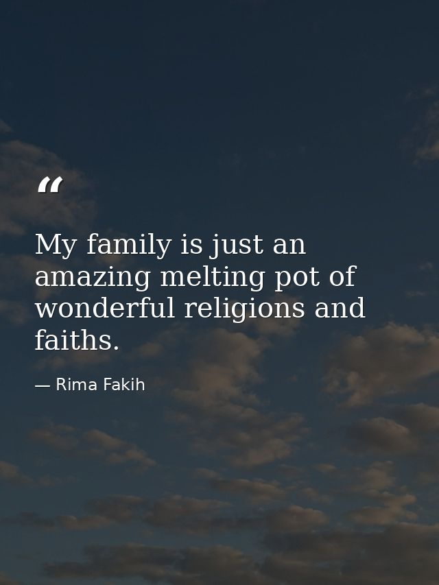 My family is just an amazing melting pot of wonderful religions and faiths. — Rima Fakih