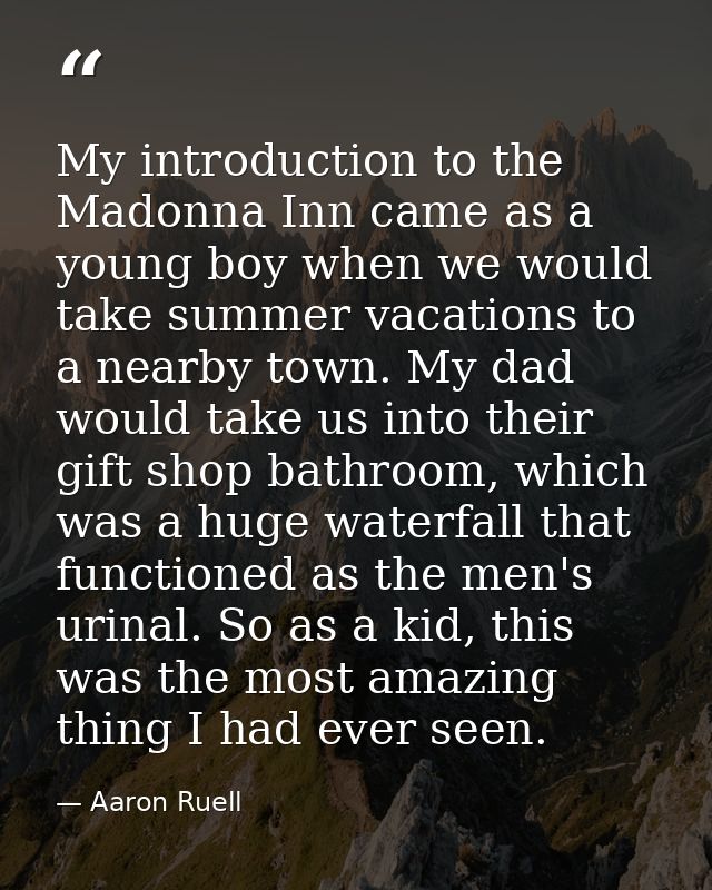 My introduction to the Madonna Inn came as a young boy when we would take summer vacations to a nearby town. My dad woul — Aaron Ruell