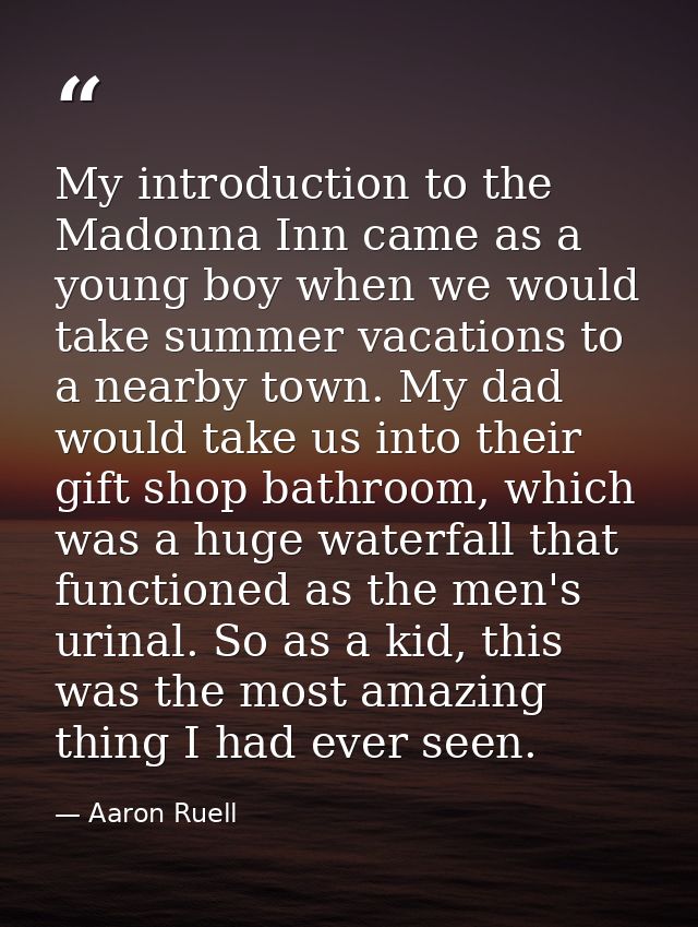 My introduction to the Madonna Inn came as a young boy when we would take summer vacations to a nearby town. My dad woul — Aaron Ruell