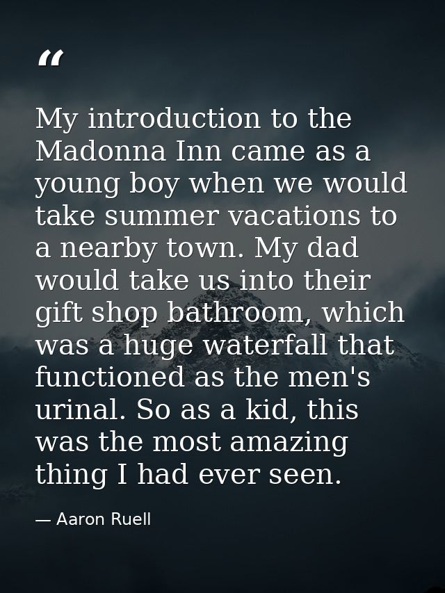 My introduction to the Madonna Inn came as a young boy when we would take summer vacations to a nearby town. My dad woul — Aaron Ruell