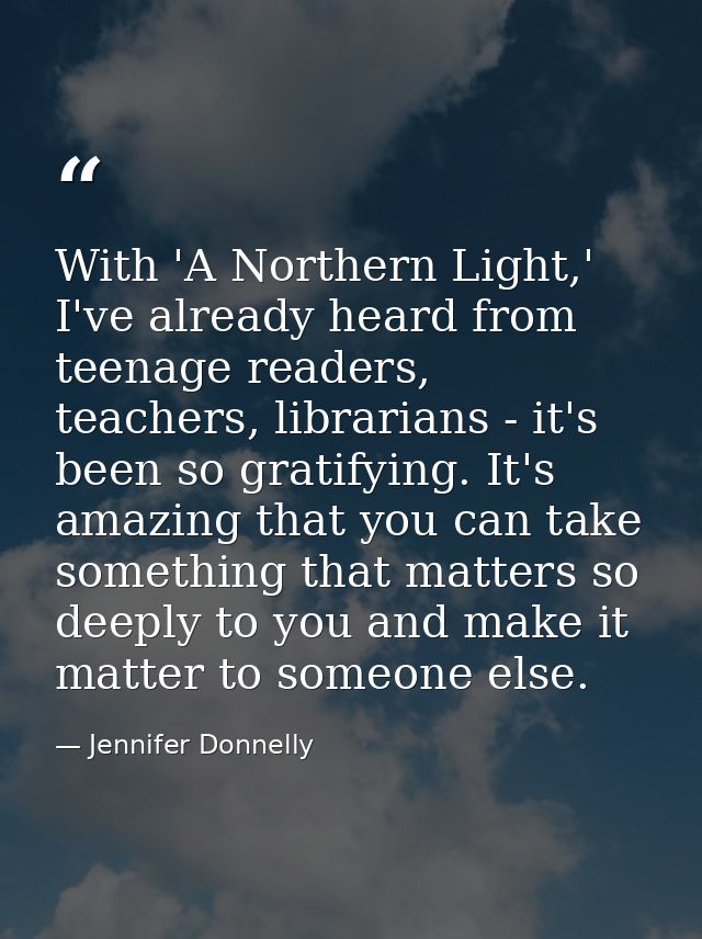 With 'A Northern Light,' I've already heard from teenage readers, teachers, librarians - it's been so gratifying. It's a — Jennifer Donnelly