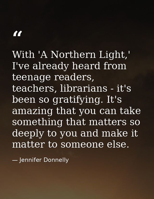 With 'A Northern Light,' I've already heard from teenage readers, teachers, librarians - it's been so gratifying. It's a — Jennifer Donnelly