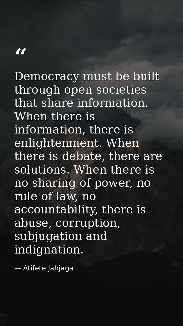 Democracy must be built through open societies that share information. When there is information, there is enlightenment — Atifete Jahjaga