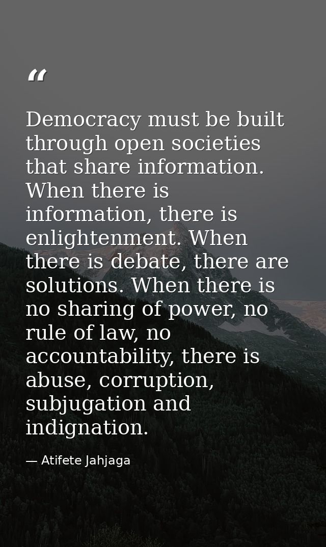 Democracy must be built through open societies that share information. When there is information, there is enlightenment — Atifete Jahjaga