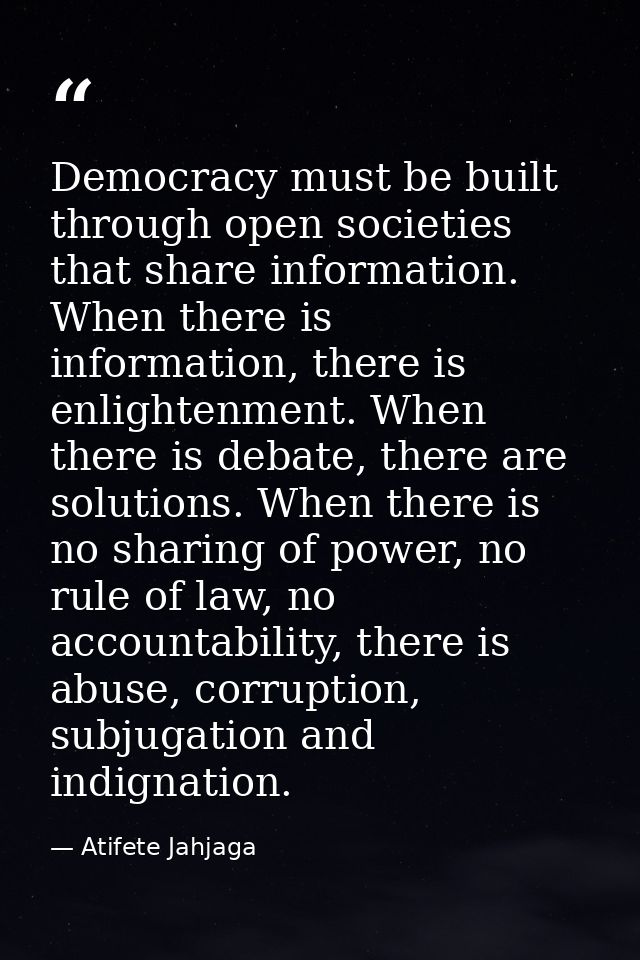 Democracy must be built through open societies that share information. When there is information, there is enlightenment — Atifete Jahjaga