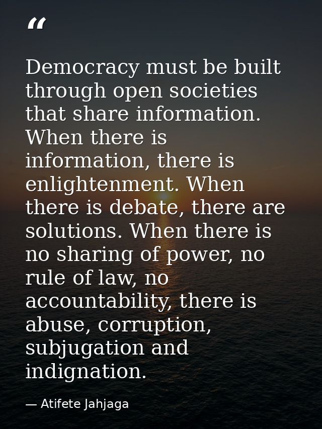 Democracy must be built through open societies that share information. When there is information, there is enlightenment — Atifete Jahjaga