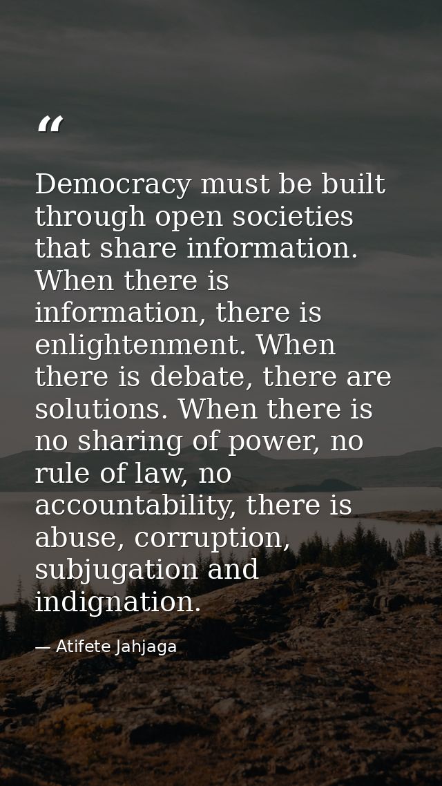 Democracy must be built through open societies that share information. When there is information, there is enlightenment — Atifete Jahjaga