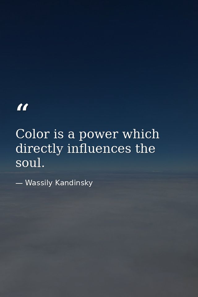 Color is a power which directly influences the soul. — Wassily Kandinsky