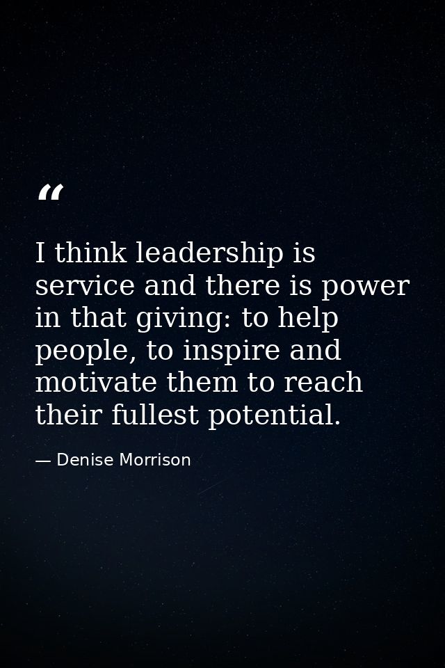 I think leadership is service and there is power in that giving: to help people, to inspire and motivate them to reach t — Denise Morrison