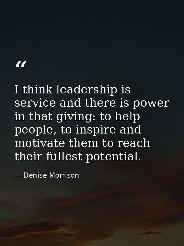 I think leadership is service and there is power in that giving: to help people, to inspire and motivate them to reach t — Denise Morrison