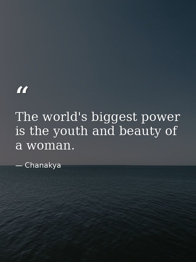 The world's biggest power is the youth and beauty of a woman. — Chanakya