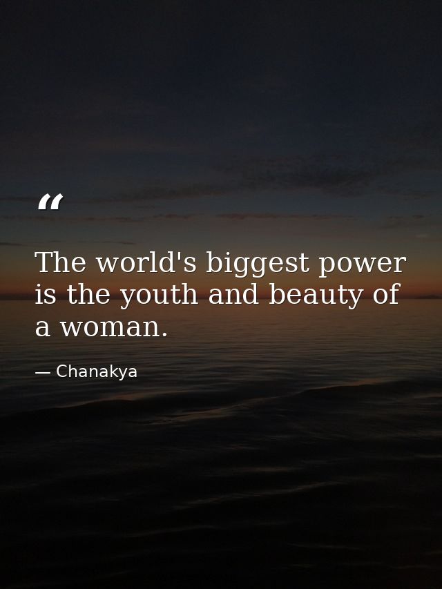 The world's biggest power is the youth and beauty of a woman. — Chanakya