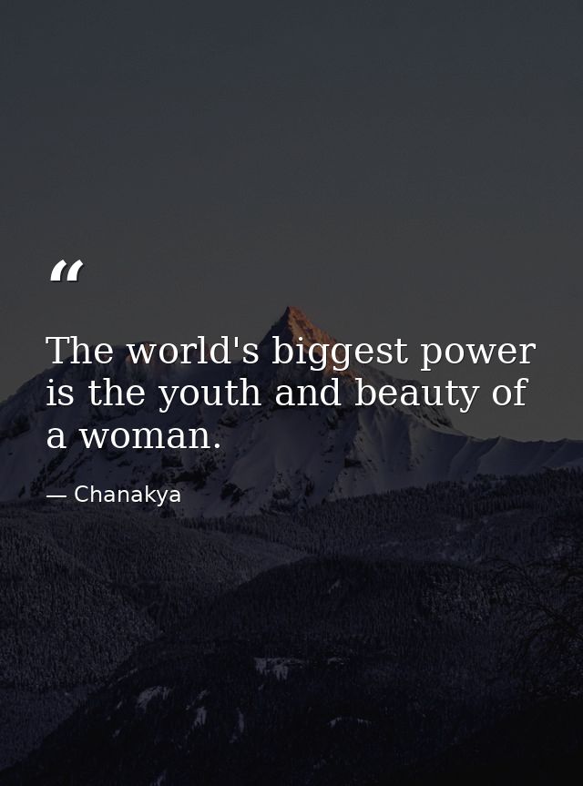 The world's biggest power is the youth and beauty of a woman. — Chanakya