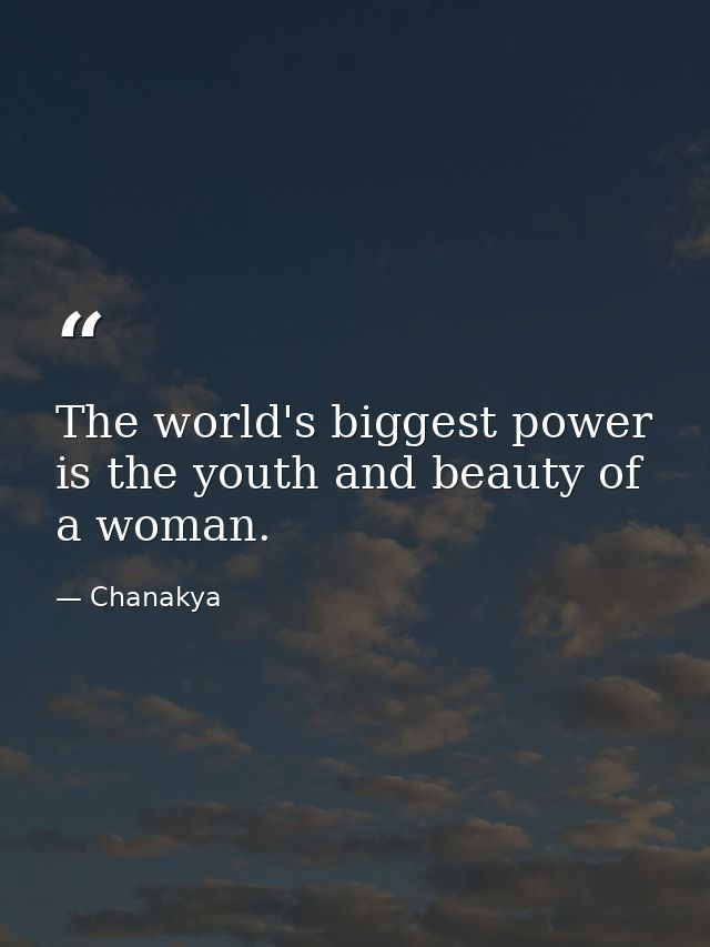The world's biggest power is the youth and beauty of a woman. — Chanakya