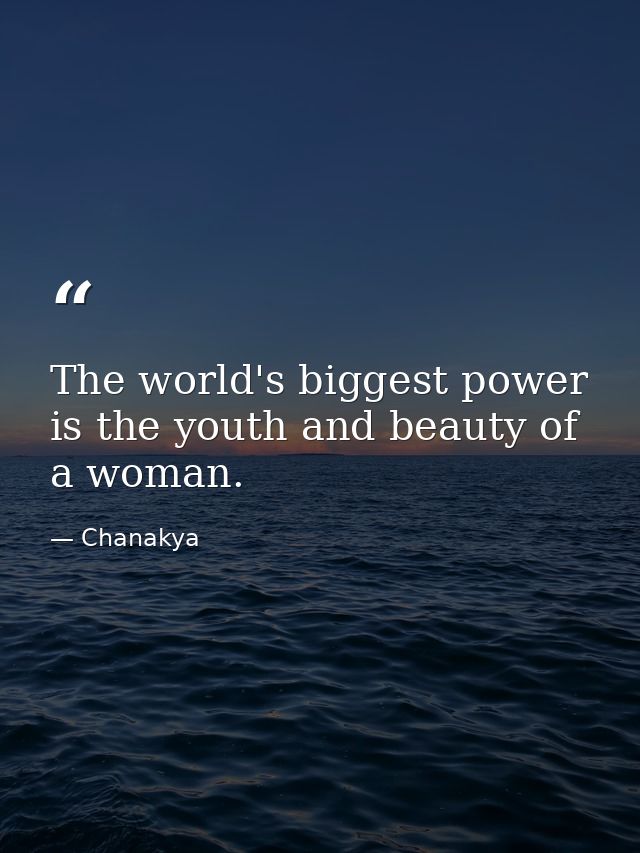 The world's biggest power is the youth and beauty of a woman. — Chanakya