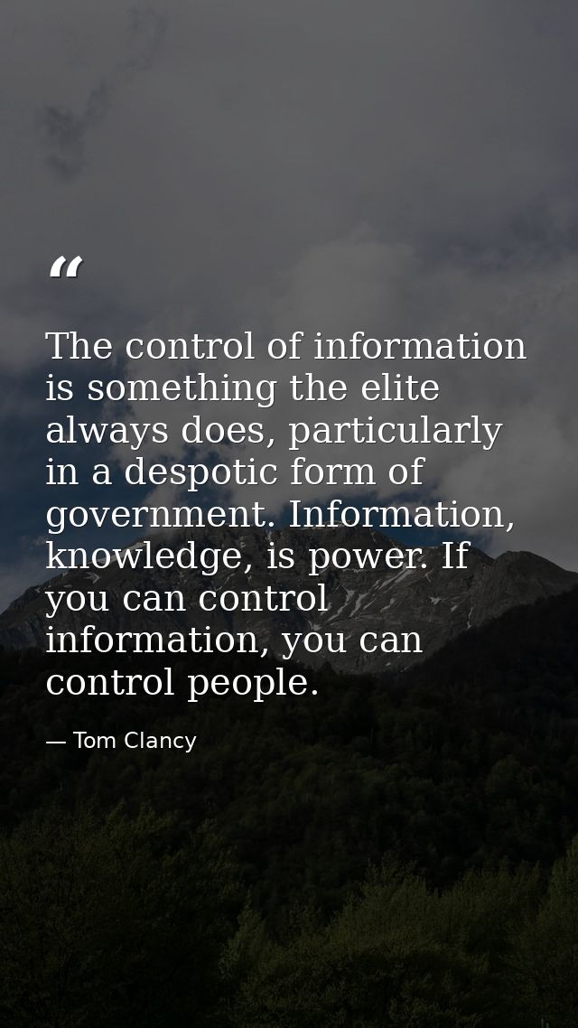 The control of information is something the elite always does, particularly in a despotic form of government. Informatio — Tom Clancy