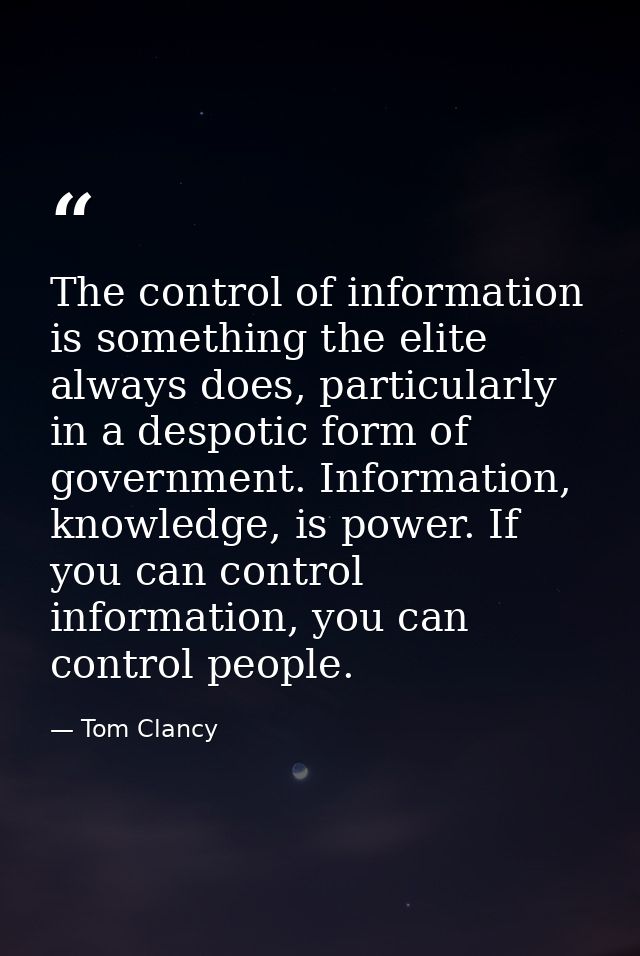 The control of information is something the elite always does, particularly in a despotic form of government. Informatio — Tom Clancy