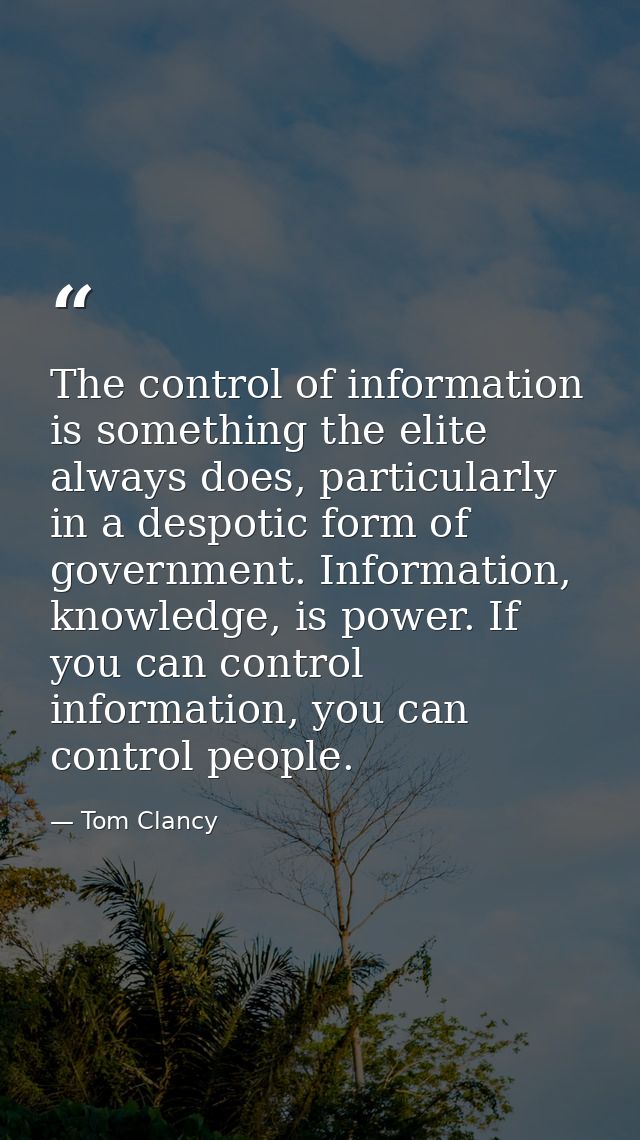 The control of information is something the elite always does, particularly in a despotic form of government. Informatio — Tom Clancy