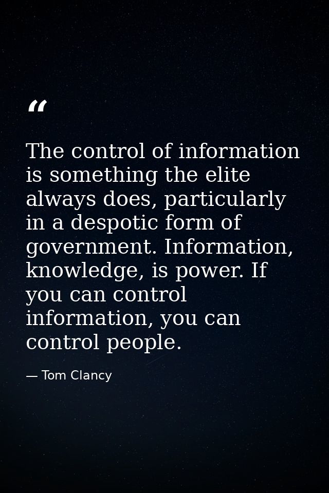 The control of information is something the elite always does, particularly in a despotic form of government. Informatio — Tom Clancy