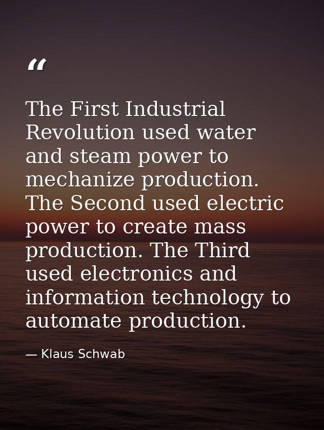 The First Industrial Revolution used water and steam power to mechanize production. The Second used electric power to cr — Klaus Schwab