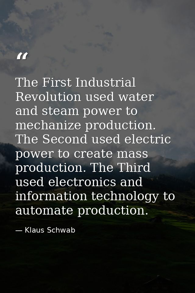 The First Industrial Revolution used water and steam power to mechanize production. The Second used electric power to cr — Klaus Schwab