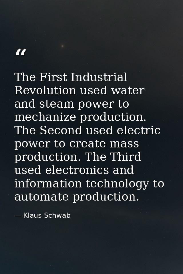 The First Industrial Revolution used water and steam power to mechanize production. The Second used electric power to cr — Klaus Schwab