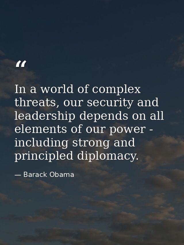 In a world of complex threats, our security and leadership depends on all elements of our power - including strong and p — Barack Obama