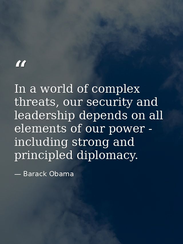 In a world of complex threats, our security and leadership depends on all elements of our power - including strong and p — Barack Obama