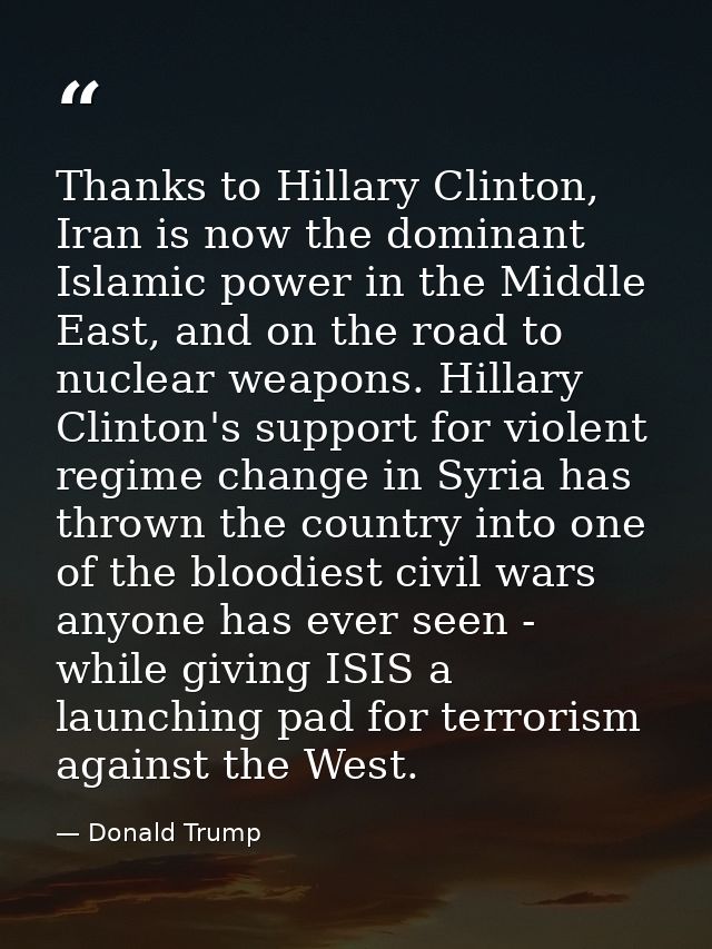 Thanks to Hillary Clinton, Iran is now the dominant Islamic power in the Middle East, and on the road to nuclear weapons — Donald Trump