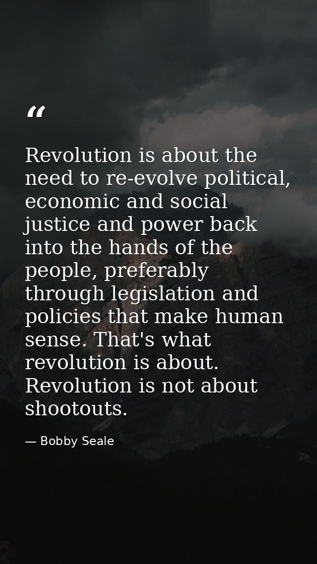Revolution is about the need to re-evolve political, economic and social justice and power back into the hands of the pe — Bobby Seale