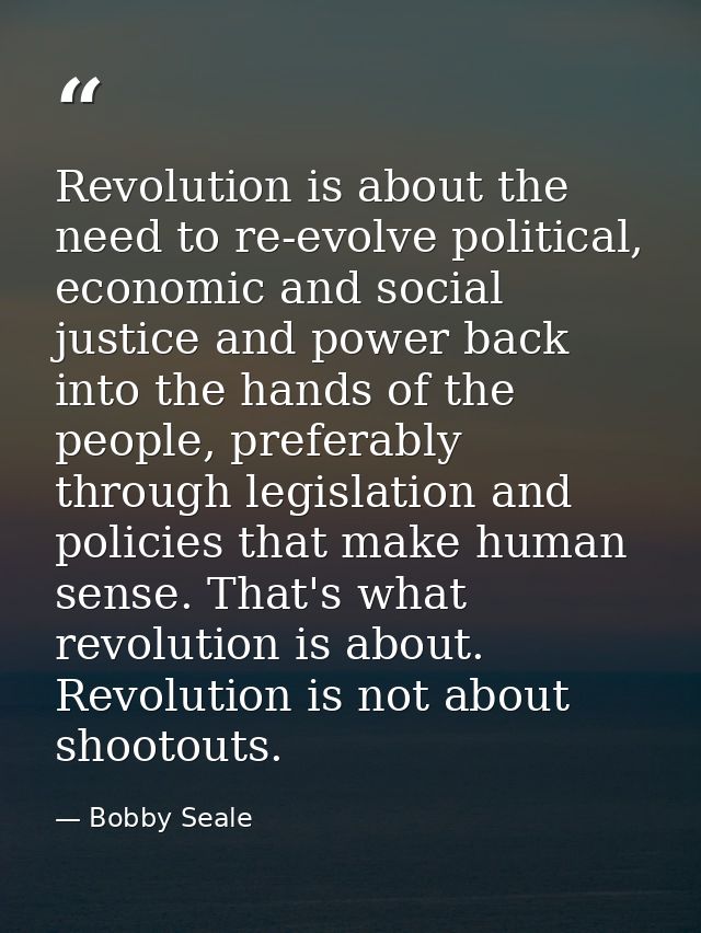 Revolution is about the need to re-evolve political, economic and social justice and power back into the hands of the pe — Bobby Seale