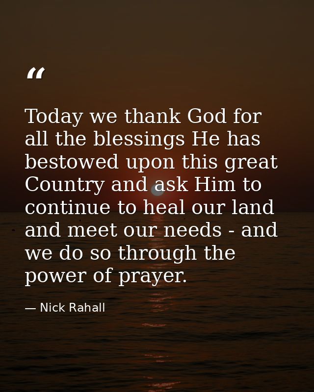 Today we thank God for all the blessings He has bestowed upon this great Country and ask Him to continue to heal our lan — Nick Rahall