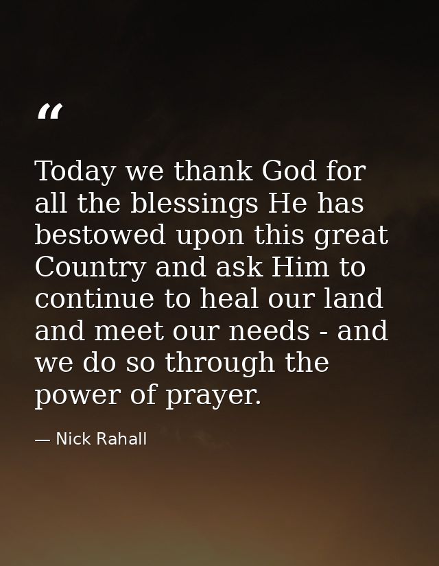 Today we thank God for all the blessings He has bestowed upon this great Country and ask Him to continue to heal our lan — Nick Rahall