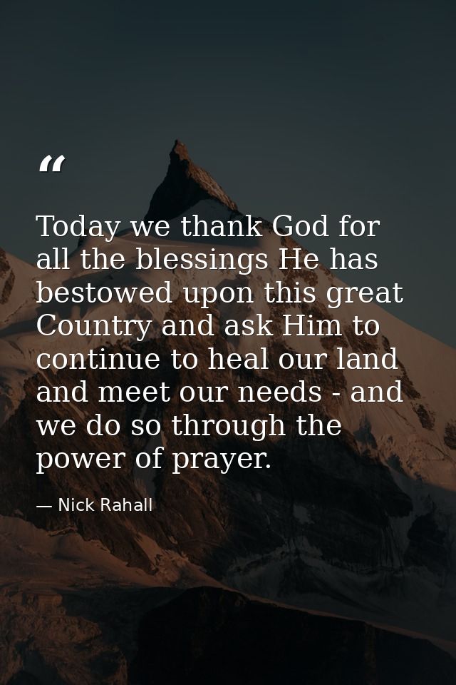 Today we thank God for all the blessings He has bestowed upon this great Country and ask Him to continue to heal our lan — Nick Rahall