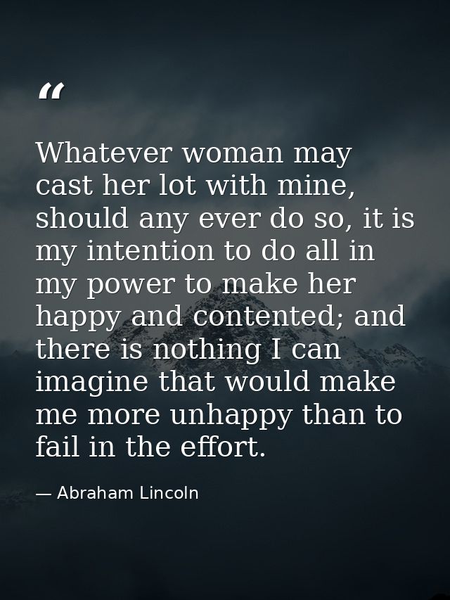 Whatever woman may cast her lot with mine, should any ever do so, it is my intention to do all in my power to make her h — Abraham Lincoln