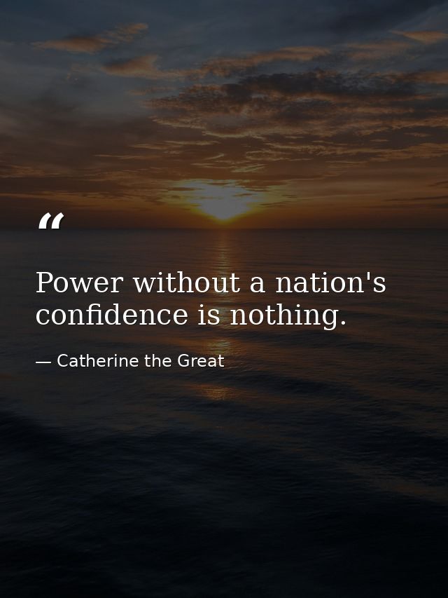 Power without a nation's confidence is nothing. — Catherine the Great