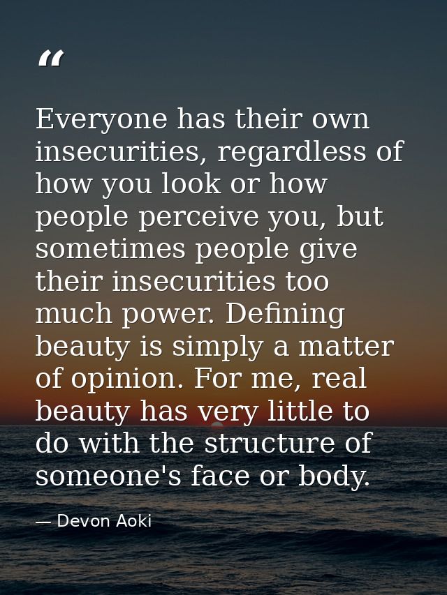 Everyone has their own insecurities, regardless of how you look or how people perceive you, but sometimes people give th — Devon Aoki
