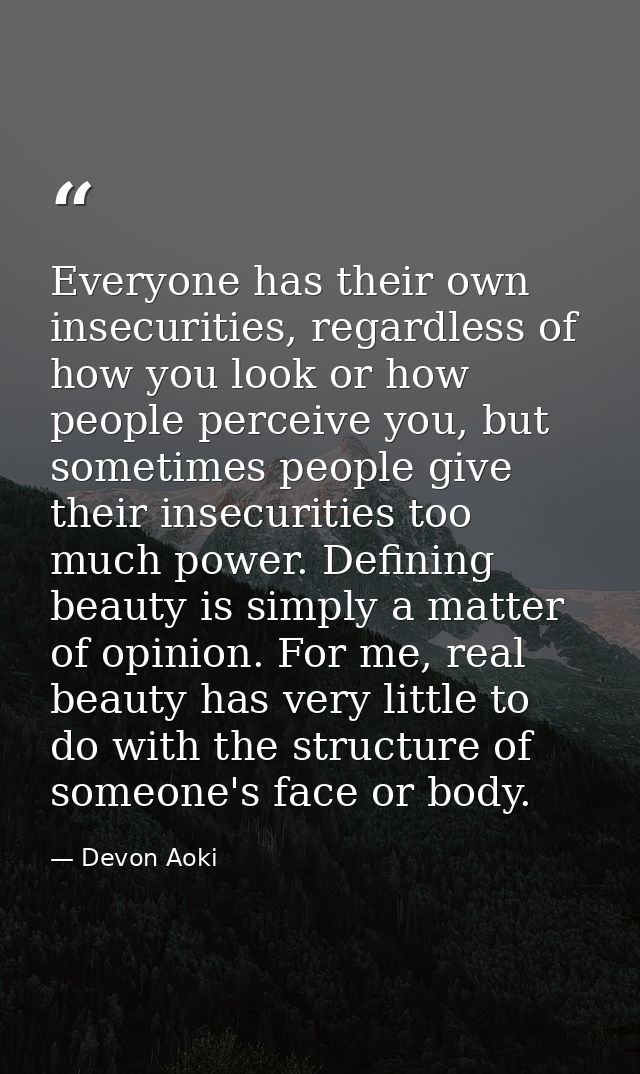 Everyone has their own insecurities, regardless of how you look or how people perceive you, but sometimes people give th — Devon Aoki
