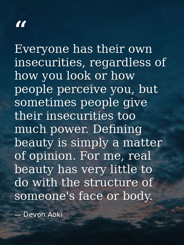 Everyone has their own insecurities, regardless of how you look or how people perceive you, but sometimes people give th — Devon Aoki