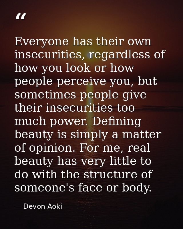 Everyone has their own insecurities, regardless of how you look or how people perceive you, but sometimes people give th — Devon Aoki