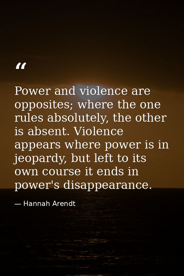 Power and violence are opposites; where the one rules absolutely, the other is absent. Violence appears where power is i — Hannah Arendt