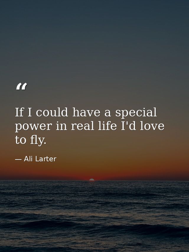 If I could have a special power in real life I'd love to fly. — Ali Larter
