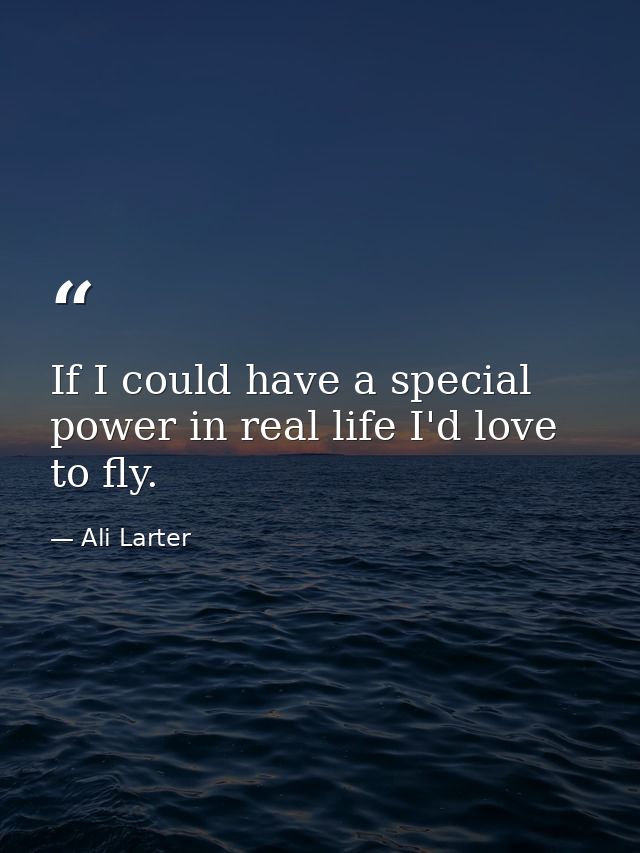 If I could have a special power in real life I'd love to fly. — Ali Larter