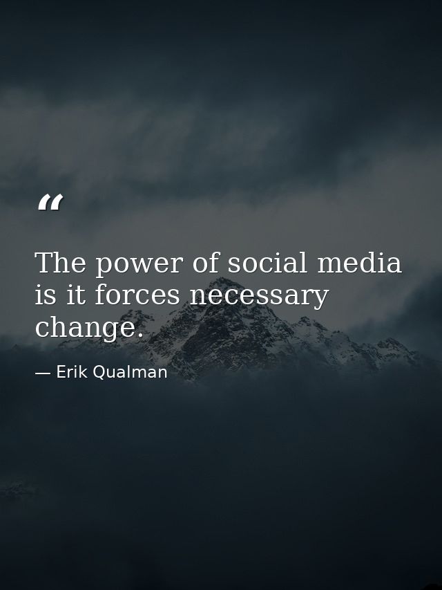 The power of social media is it forces necessary change. — Erik Qualman